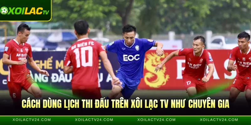Cách dùng lịch thi đấu trên Xoilac như chuyên gia