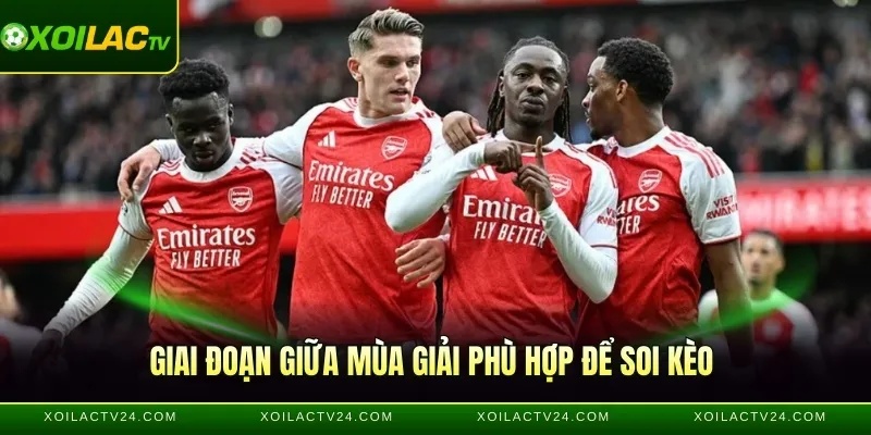 Giai đoạn giữa mùa giải phù hợp để soi kèo