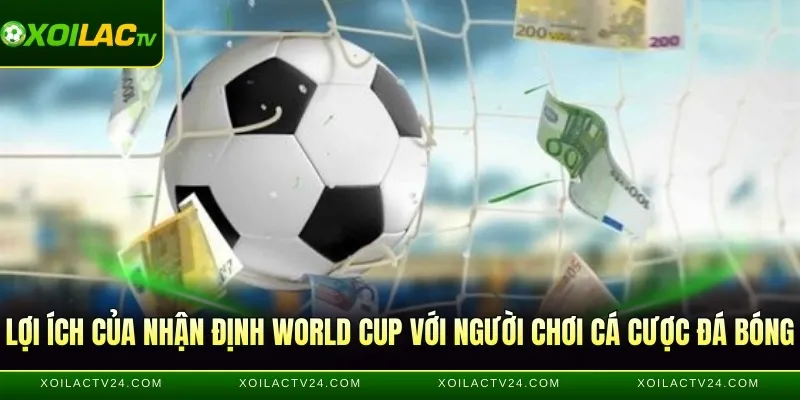 Lợi ích của nhận định World Cup đối với người chơi cá cược đá bóng