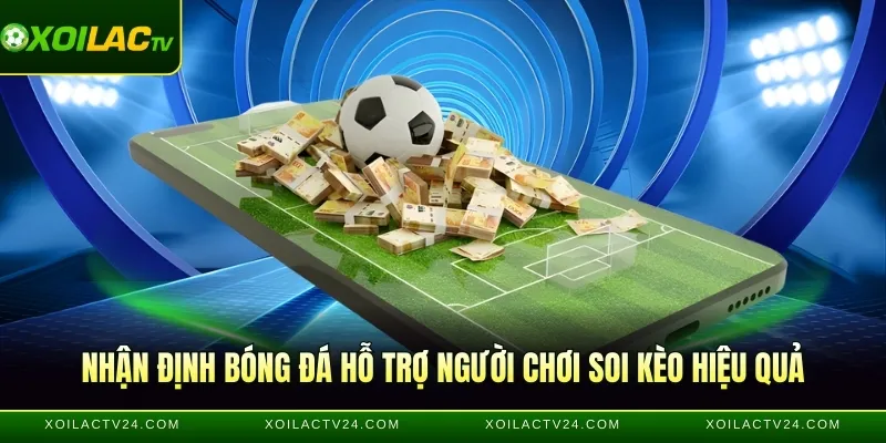 Nhận định bóng đá hỗ trợ người chơi soi kèo hiệu quả