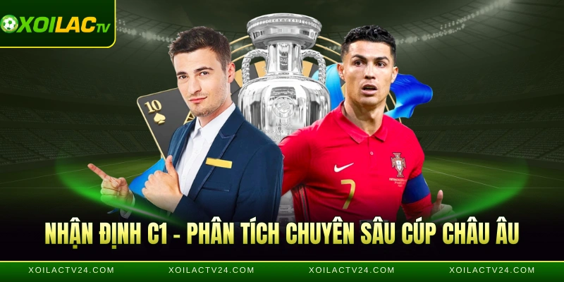 Nhận Định C1 - Phân Tích Chuyên Sâu Cúp Châu Âu