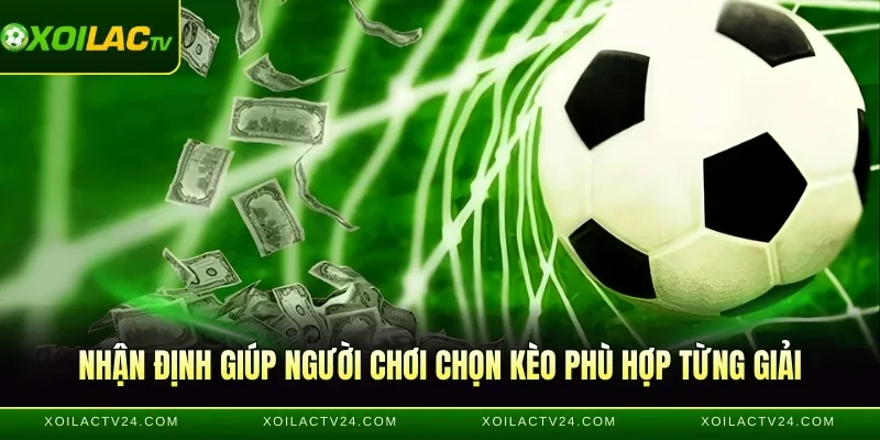 Nhận định giúp người chơi chọn kèo phù hợp từng giải
